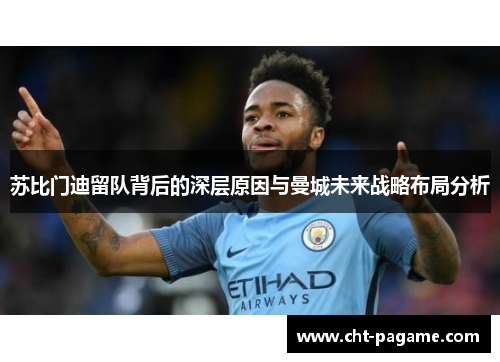 苏比门迪留队背后的深层原因与曼城未来战略布局分析