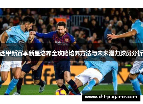 西甲新赛季新星培养全攻略培养方法与未来潜力球员分析