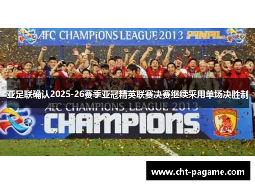 亚足联确认2025-26赛季亚冠精英联赛决赛继续采用单场决胜制