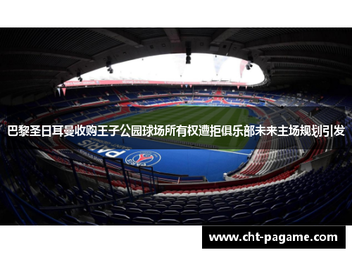 巴黎圣日耳曼收购王子公园球场所有权遭拒俱乐部未来主场规划引发