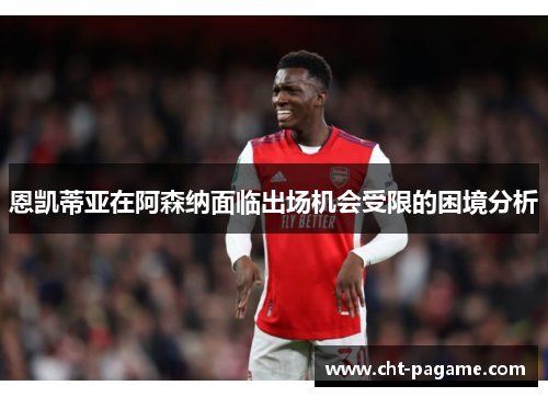 恩凯蒂亚在阿森纳面临出场机会受限的困境分析