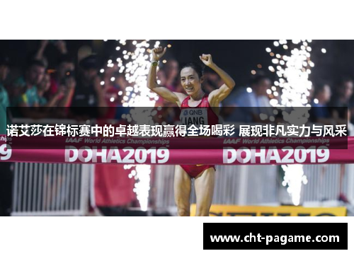 诺艾莎在锦标赛中的卓越表现赢得全场喝彩 展现非凡实力与风采