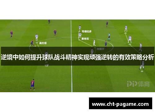 逆境中如何提升球队战斗精神实现顽强逆转的有效策略分析