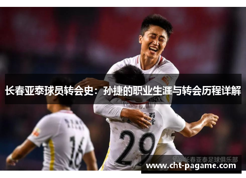 长春亚泰球员转会史：孙捷的职业生涯与转会历程详解