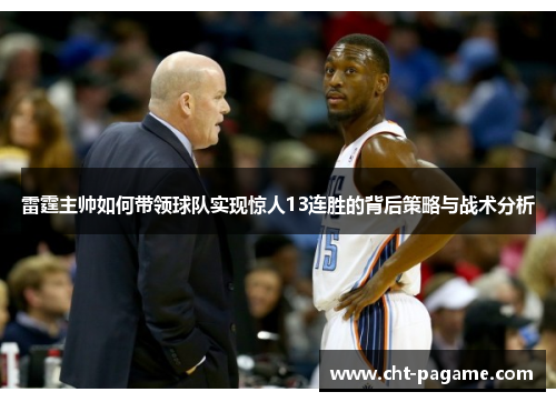 雷霆主帅如何带领球队实现惊人13连胜的背后策略与战术分析 雷霆主帅如何带领球队实现惊人13连胜的背后策略与战术分析
